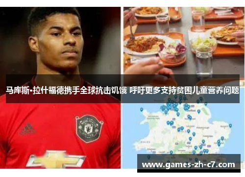 马库斯·拉什福德携手全球抗击饥饿 呼吁更多支持贫困儿童营养问题 马库斯·拉什福德携手全球抗击饥饿 呼吁更多支持贫困儿童营养问题