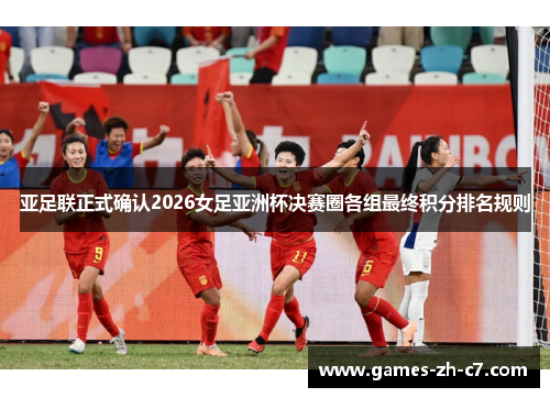 亚足联正式确认2026女足亚洲杯决赛圈各组最终积分排名规则 亚足联正式确认2026女足亚洲杯决赛圈各组最终积分排名规则