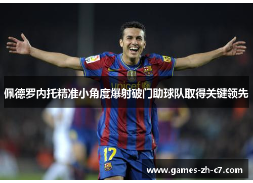 佩德罗内托精准小角度爆射破门助球队取得关键领先