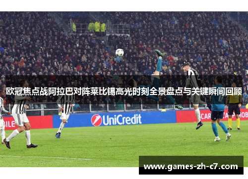 欧冠焦点战阿拉巴对阵莱比锡高光时刻全景盘点与关键瞬间回顾 欧冠焦点战阿拉巴对阵莱比锡高光时刻全景盘点与关键瞬间回顾