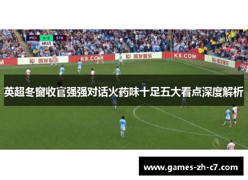 英超冬窗收官强强对话火药味十足五大看点深度解析 英超冬窗收官强强对话火药味十足五大看点深度解析